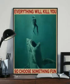 Everything Will Kill You So Choose Something Fun Shark Poster