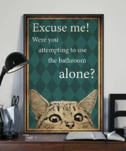 Excuse Me Were You Attempting To Use The Bathroom Alone Funny Cat Poster