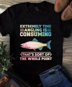 Extremely Time Angling Is Consuming That's Sort Of The Whole Point Fishing Tshirt