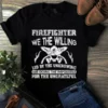 Firefighter We the Willing Led by the Unknowing Are Doing Impossible tShirt