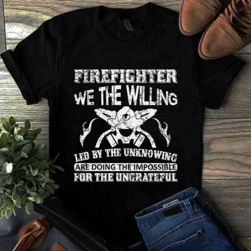Firefighter We The Willing Led By The Unknowing Are Doing Impossible Tshirt