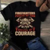 Firefighters Fueled by Fire Driven by Courage Firefighter Tshirt