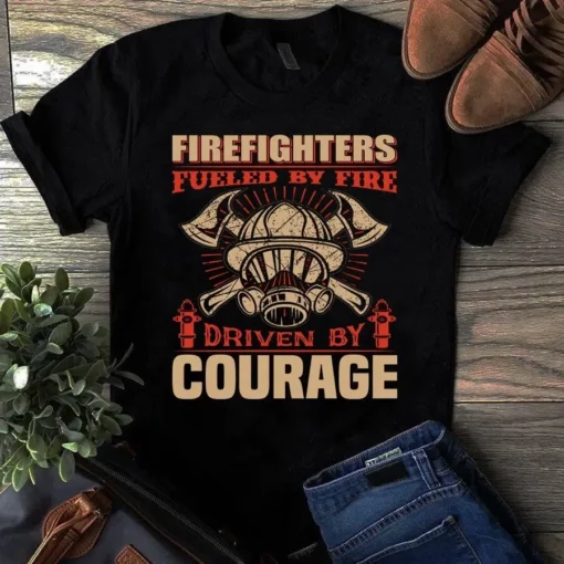 Firefighters Fueled By Fire Driven By Courage Firefighter Tshirt