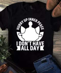 Hurry Up Inner Peace I Don't Have All Day Yoga Meditation Tshirt