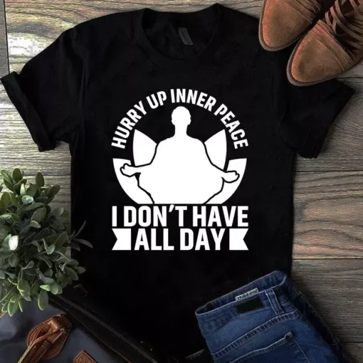 Hurry Up Inner Peace I Don't Have All Day Yoga Meditation Tshirt