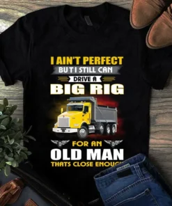 I Ain't Perfect But I Still Can Drive A Big Rig Trucker Old Man Tshirt