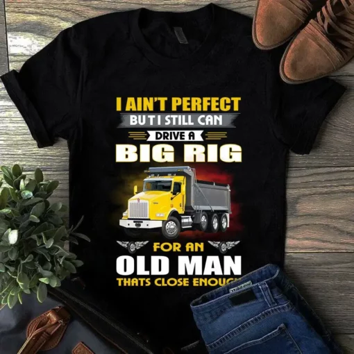 I Ain't Perfect But I Still Can Drive A Big Rig Trucker Old Man Tshirt