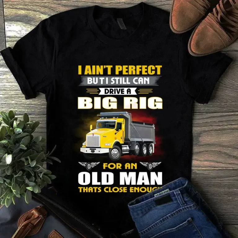 I Aint Perfect but I Still Can Drive a Big Rig Trucker Old Man tShirt