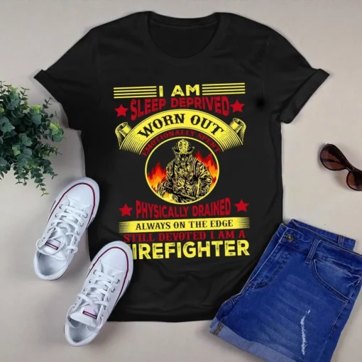 I Am Sleep Deprived Worn Out Emotionally Spent Firefighter Tshirt