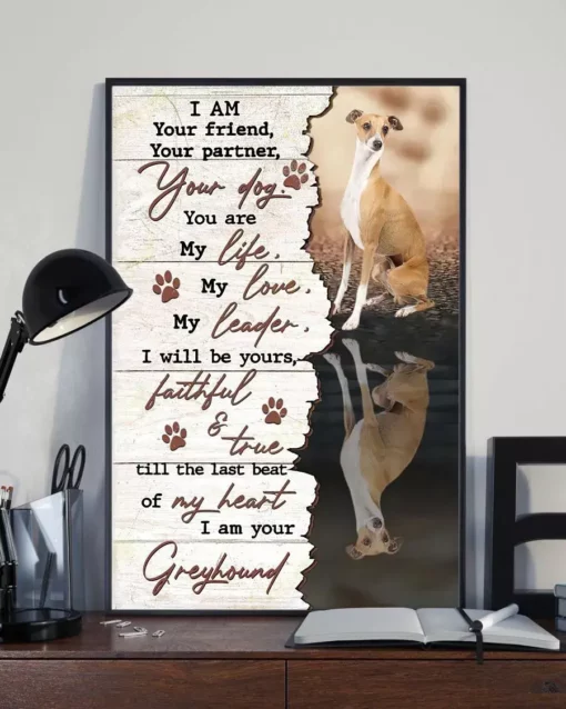 I Am Your Friend Your Partner Your Dog You Are My Life Greyhound Poster
