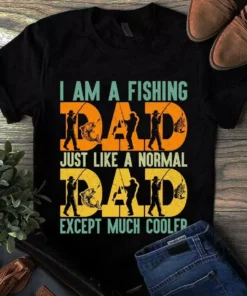 I Am A Fishing Dad Just Like A Normal Dad Except Much Cooler Tshirt