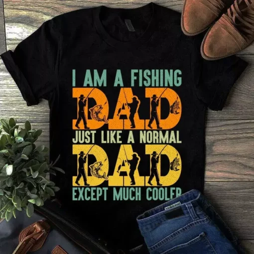 I Am A Fishing Dad Just Like A Normal Dad Except Much Cooler Tshirt