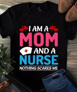 I Am A Mom And A Nurse Nothing Scares Me Tshirt