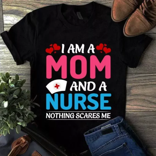 I Am A Mom And A Nurse Nothing Scares Me Tshirt