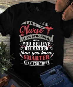 I Am A Nurse I Am Stronger Than You Believe Braver Then You Know Tshirt