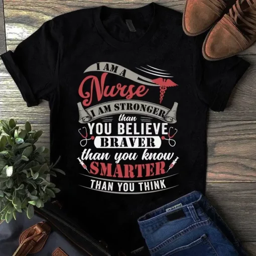 I Am A Nurse I Am Stronger Than You Believe Braver Then You Know Tshirt