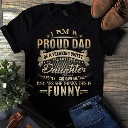 I Am A Proud Dad Of A Freaking Sweet And Awesome Daughter Gift Tshirt