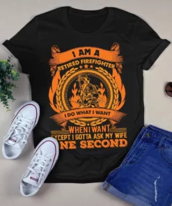 I Am A Retired Firefighter I Do What I Want When I Want Gift Tshirt