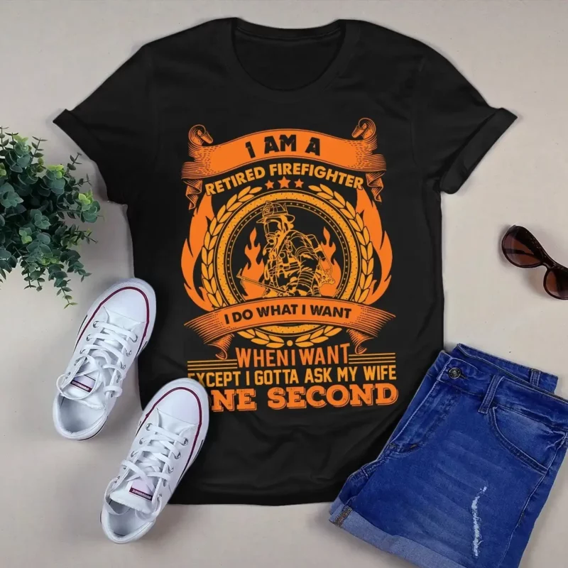 I Am A Retired Firefighter I Do What I Want When I Want Gift Tshirt