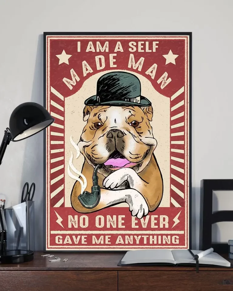 I Am a Self Made Man No One Ever Gave Me Anything Bulldog Dog Poster