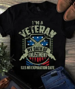 I Am A Veteran My Oath Of Enlistment Has No Expiration Date Gift Tshirt