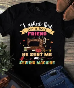 I Asked God For A Best Friend He Sent Me My Sewing Machine Tshirt