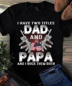 I Have Two Title Dad And Papa And I Rock Them Both Veteran Tshirt