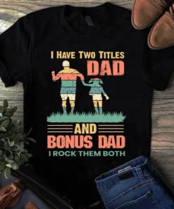 I Have Two Titles Dad And Bonus Dad I Rock Them Both Gift Tshirt