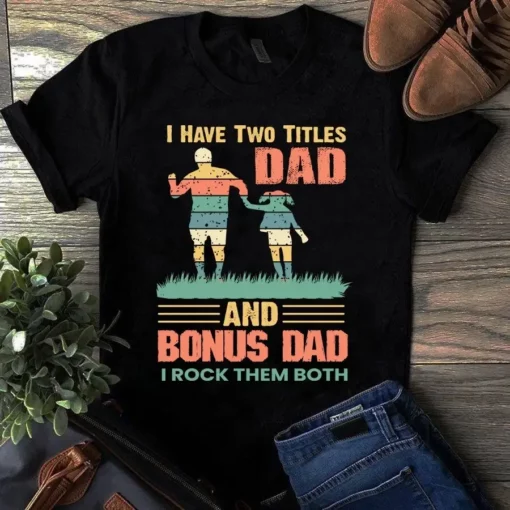 I Have Two Titles Dad And Bonus Dad I Rock Them Both Gift Tshirt