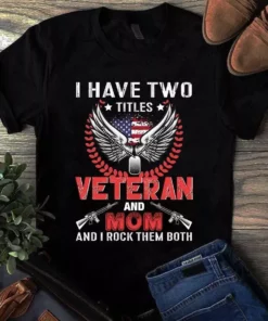 I Have Two Titles Veteran And Mom And I Rock Them Both Tshirt