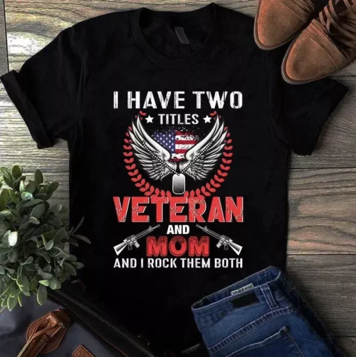 I Have Two Titles Veteran And Mom And I Rock Them Both Tshirt
