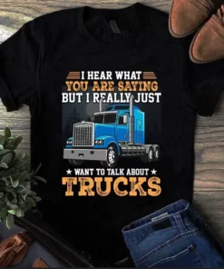 I Hear What You Are Saying But I Really Just Want To Talk About Trucks Tshirt