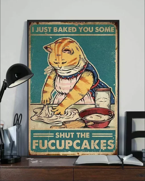 I Just Baked You Some Shut The Fucupcakes Kitchen Meow Cat Poster