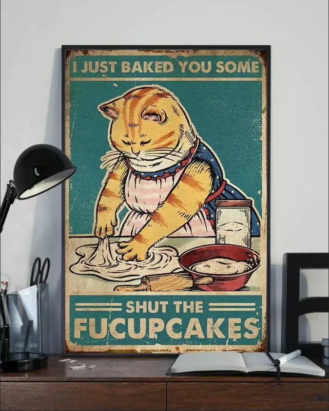 I Just Baked You Some Shut The Fucupcakes Kitchen Meow Cat Poster