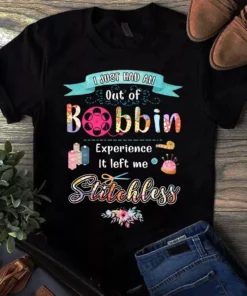 I Just Had An Out Of Bobbin Experience It Left Me Stitchless Sewing Quilting Tshirt