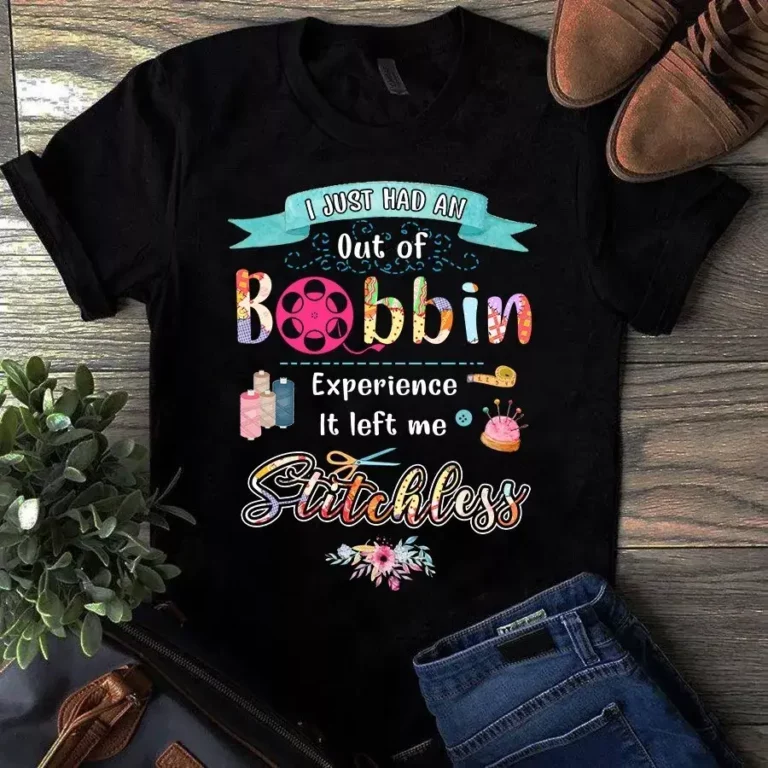 I Just Had an Out of Bobbin Experience It Left Me Stitchless Sewing Quilting Tshirt