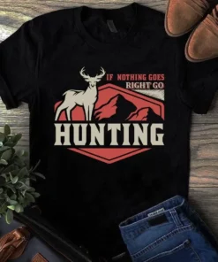 If Nothing Goes Right Go Hunting Tshirt