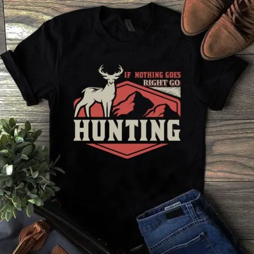 If Nothing Goes Right Go Hunting Tshirt