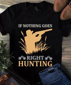 If Nothing Goes Right Hunting Tshirt