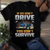 If We Don't Drive You Don't Survive Trucker Truck Driver Tshirt 2 If We Dont Drive You Dont Survive Trucker Truck Driver Tshirt