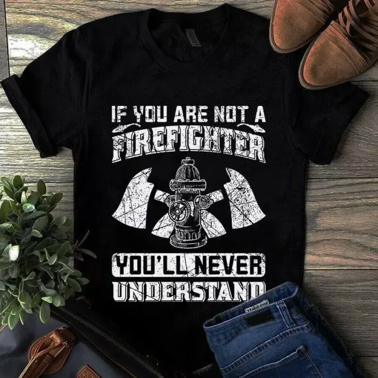 If You Are Not a Firefighter Youll Never Understand tShirt