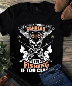 If You Can Read This You Are Fishing If Too Close Fishing Skull Tshirt