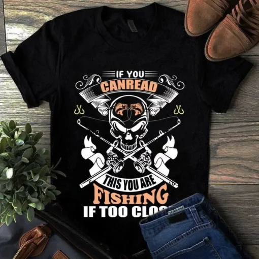 If You Can Read This You Are Fishing If Too Close Fishing Skull Tshirt