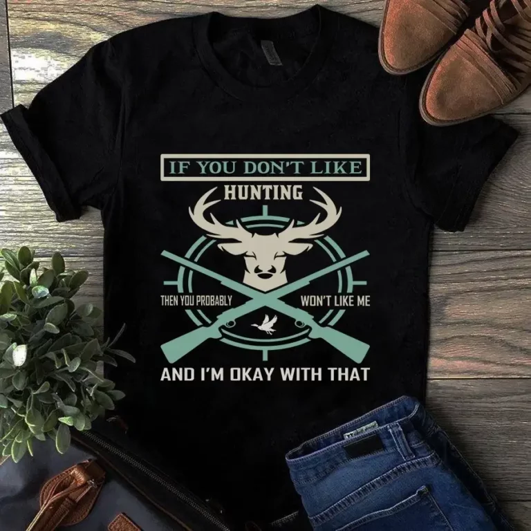 If You Dont Like Hunting Then You Probably Wont Like Me Im Okay Tshirt