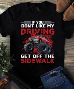 If You Don't Like My Driving Get Off The Side Walk Trucker Truck Driver Tshirt