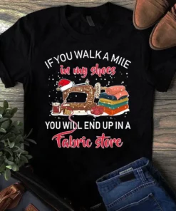 If You Walk A Mile In My Shoes Sewing Quilting Tshirt