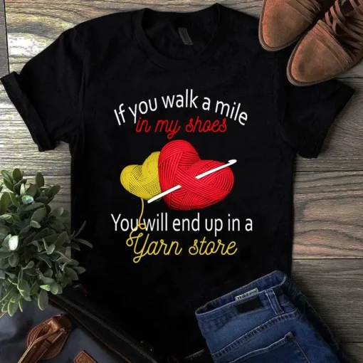 If You Walk A Mile In My Shoes You Will End Up In Yarn Store Sewing Quilting Tshirt