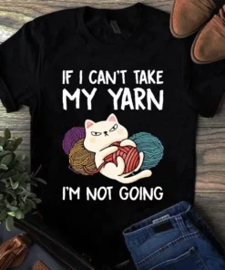 If If Can't Take My Yarn I'm Not Going Sewing Quilting Tshirt