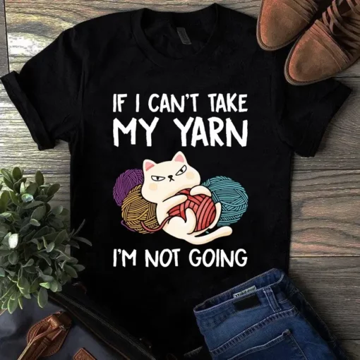 If If Can't Take My Yarn I'm Not Going Sewing Quilting Tshirt