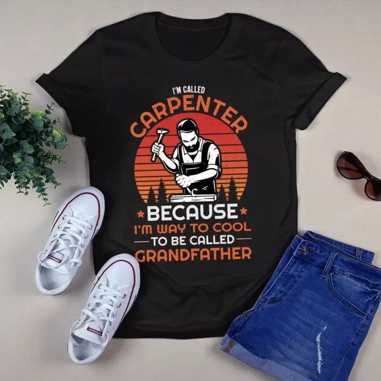 Im Called Carpenter Because Im Way Too Cool to Be Called Grandfather tShirt